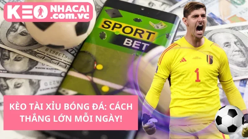 Kèo Tài Xỉu Bóng Đá: Cách Thắng Lớn Mỗi Ngày!